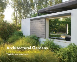 Architectural Gardens. Inside the Landscapes of Lucas & Lucas
